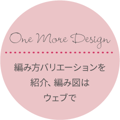 One More Desig:編み方バリエーションを紹介、編み図はウェブで