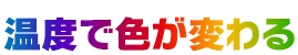 温度で色が変わる