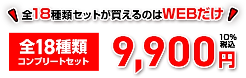 ★全18種類セットが買えるのはWEBだけ！ [全18種類 コンプリートセット] 価格9,900円(税込)
