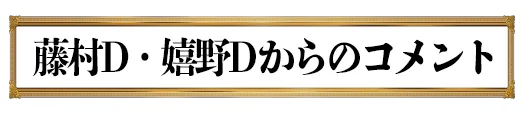藤村D・嬉野Dのコメント