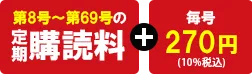 第8号～第69号の定期購読料＋毎号270円（10%税込）