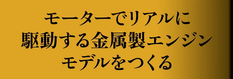 モーターでリアルに駆動する金属製エンジンモデルをつくる