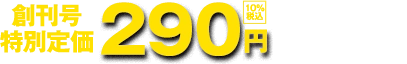 創刊特別価格290円　第2号以降通常価格799円(10%税込)